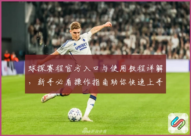 球探赛程官方入口与使用教程详解，新手必看操作指南助你快速上手