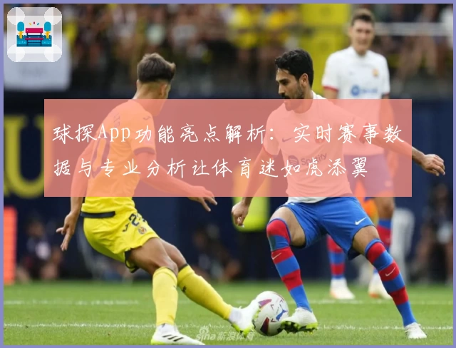 球探App功能亮点解析：实时赛事数据与专业分析让体育迷如虎添翼