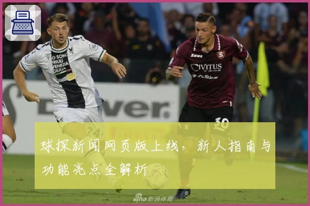 球探新闻网页版上线，新人指南与功能亮点全解析