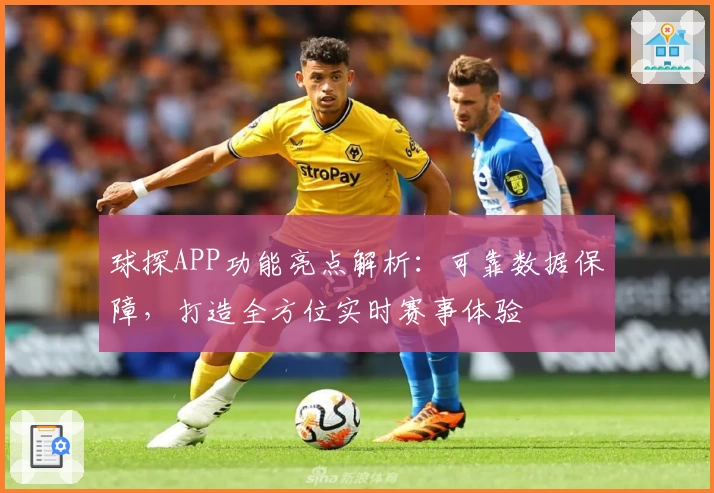 球探APP功能亮点解析：可靠数据保障，打造全方位实时赛事体验