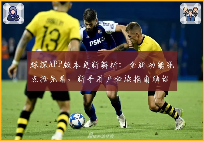 球探APP版本更新解析：全新功能亮点抢先看，新手用户必读指南助你轻松上手
