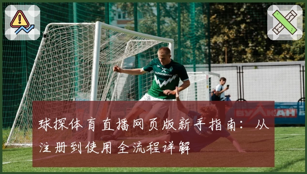 球探体育直播网页版新手指南：从注册到使用全流程详解