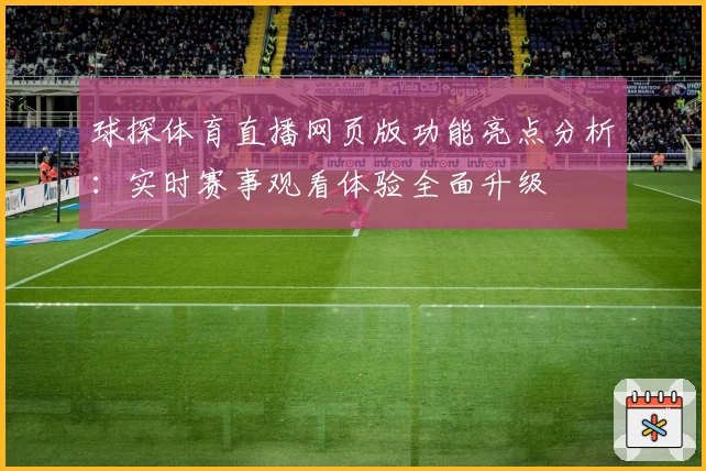 球探体育直播网页版功能亮点分析：实时赛事观看体验全面升级