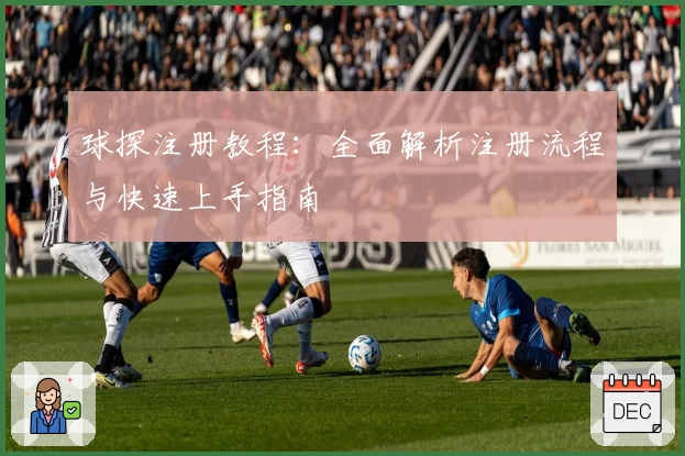球探注册教程：全面解析注册流程与快速上手指南