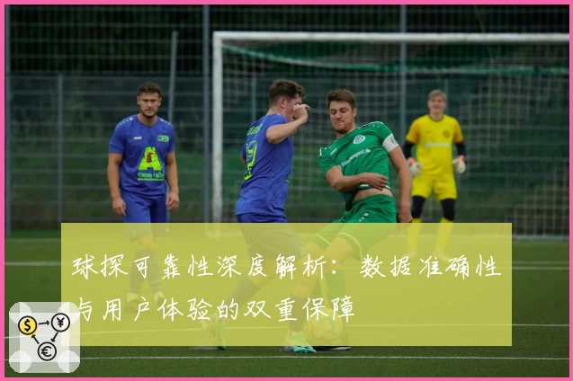 球探可靠性深度解析：数据准确性与用户体验的双重保障