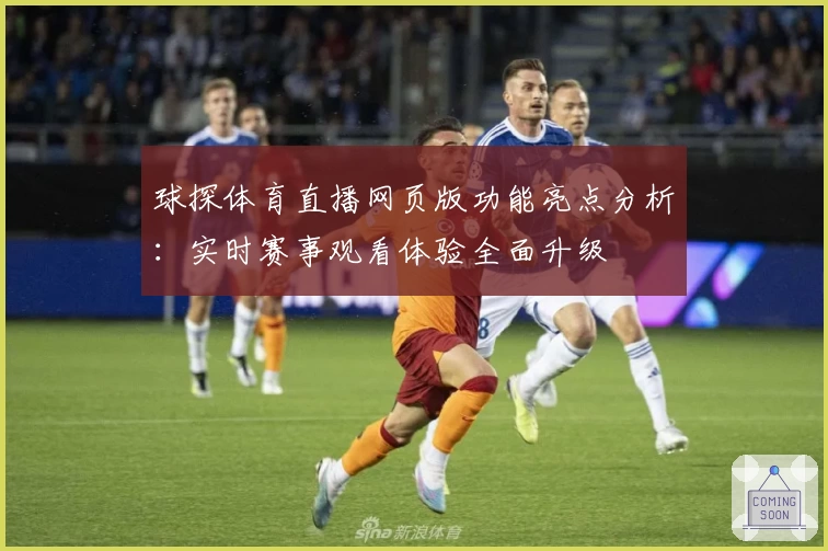 球探体育直播网页版功能亮点分析：实时赛事观看体验全面升级